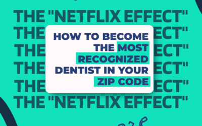 The “Netflix Effect”: How to Become the Most Recognized Dentist in Your Zip Code