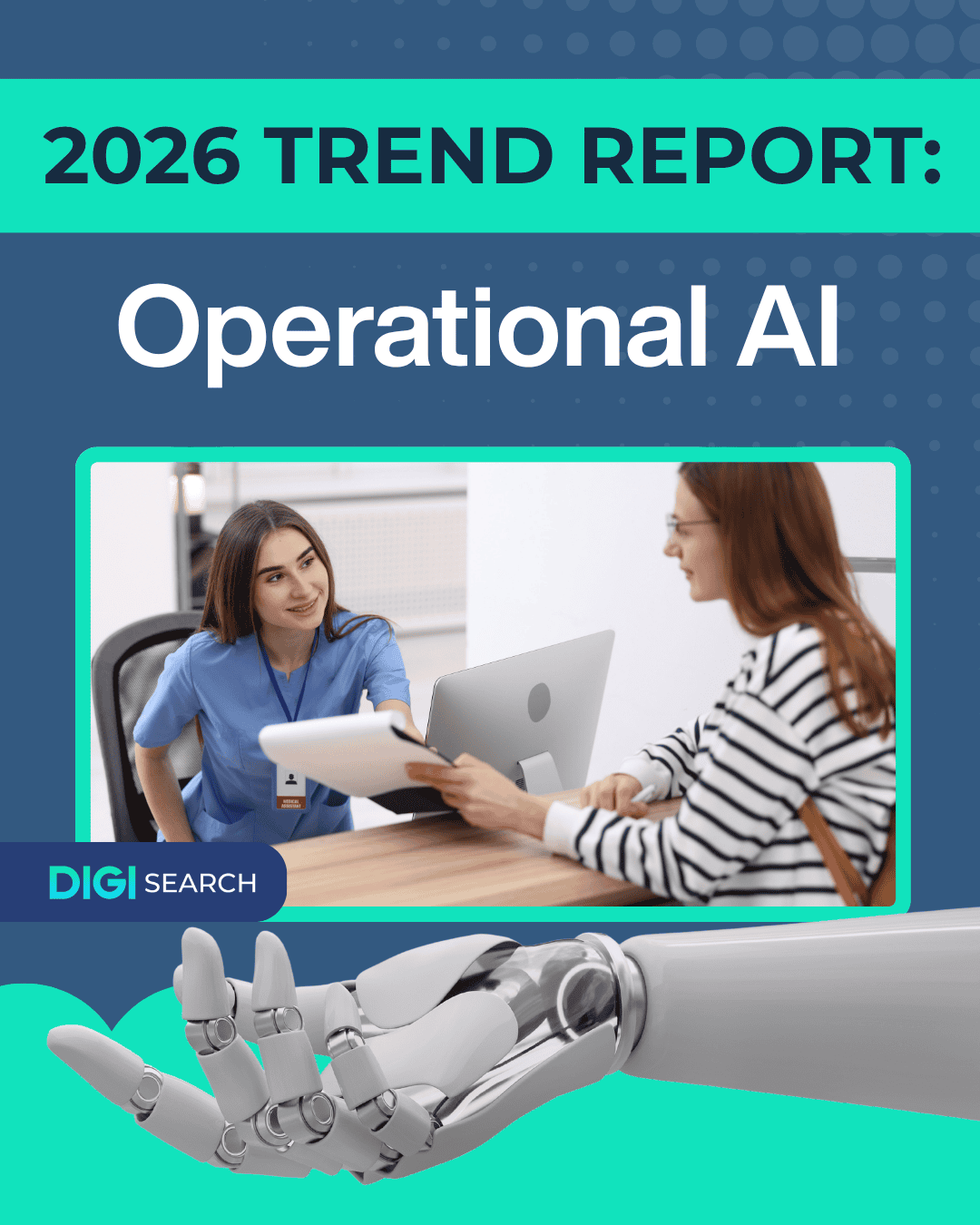Copy of digisear_social 10 Cover image for 2026 Trend Report: Operational AI; a nurse discusses documents with a client at a desk, with a computer, plus a robotic hand graphic and DigiSearch logo.