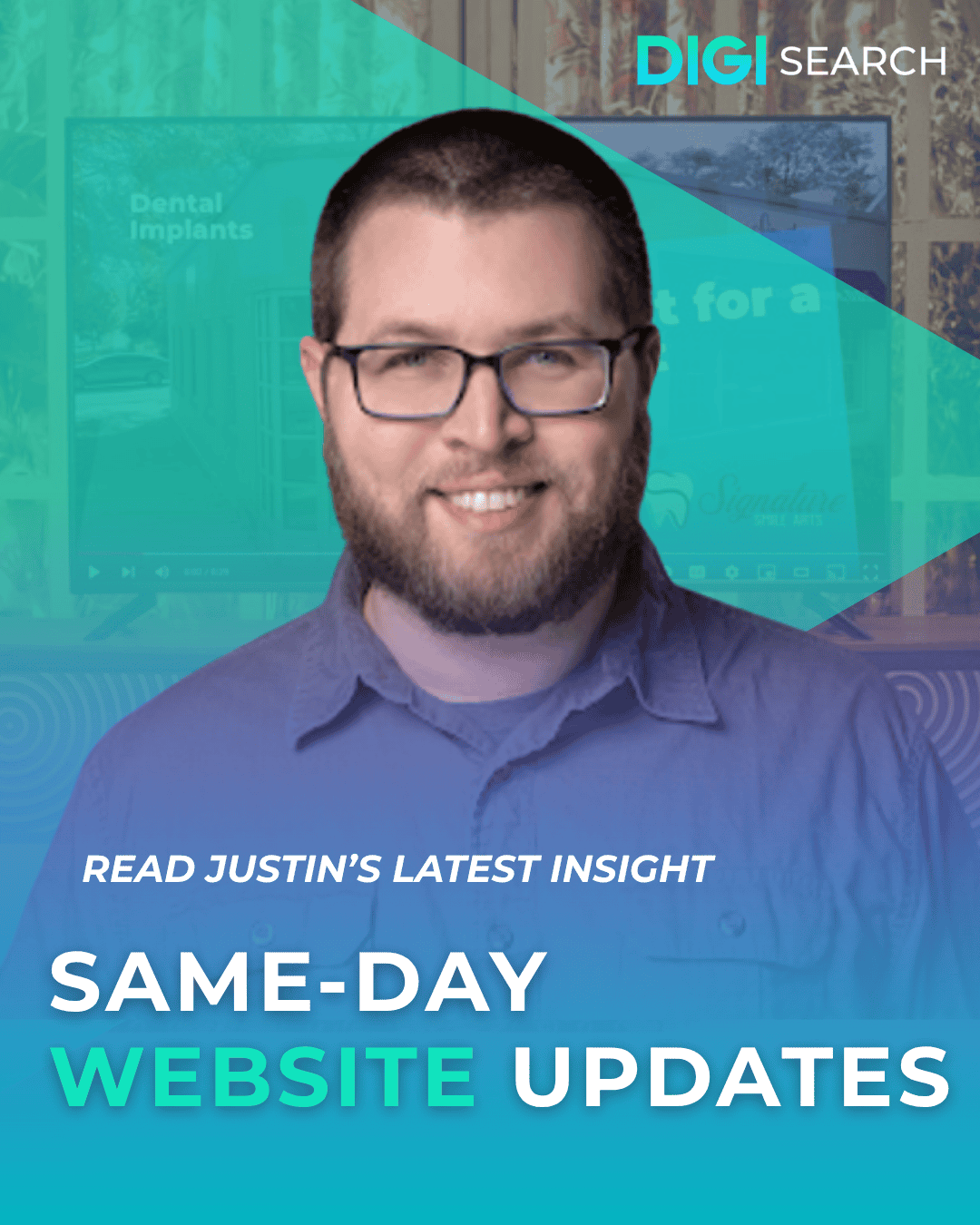 PR Same-Day Dental Website Updates and Why They Boost Ad ROI 1 Smiling man with glasses on a teal gradient promo background with the DigiSearch logo; text reads 'READ JUSTIN'S LATEST INSIGHT' and 'SAME-DAY WEBSITE UPDATES'.