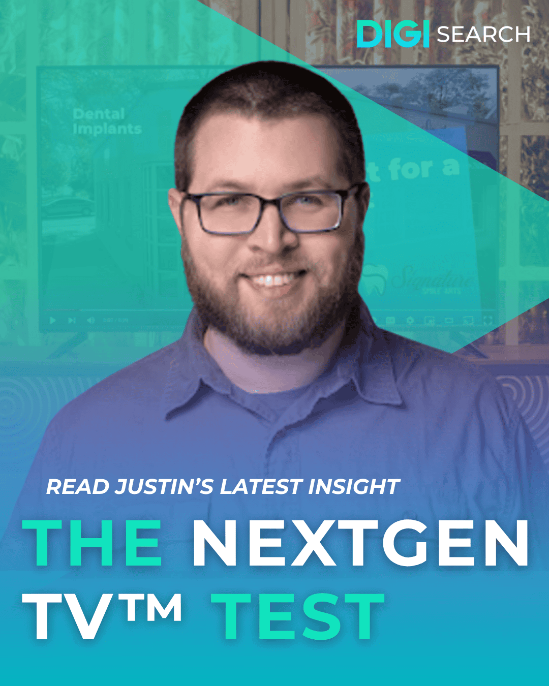Promotional hero image: smiling man with glasses in front of a teal overlay, text reads 'READ JUSTIN’S LATEST INSIGHT' and 'THE NEXTGEN TV™ TEST' with a DIGI SEARCH logo in the corner.